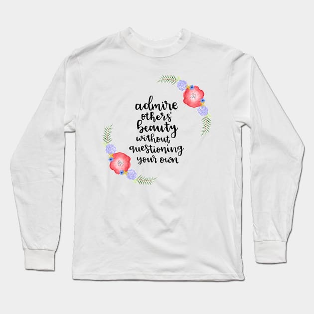 Admire others' beauty without questioning your own Long Sleeve T-Shirt by destinybetts